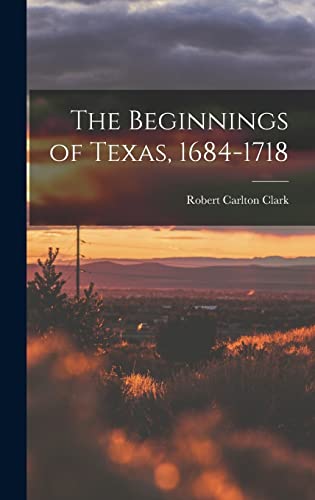 Imagen de archivo de The Beginnings of Texas, 1684-1718 a la venta por THE SAINT BOOKSTORE