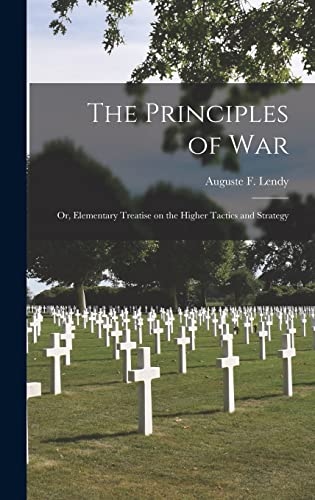 Imagen de archivo de The Principles of War; or, Elementary Treatise on the Higher Tactics and Strategy a la venta por THE SAINT BOOKSTORE