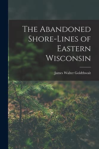 Stock image for The Abandoned Shore-Lines of Eastern Wisconsin for sale by PBShop.store US