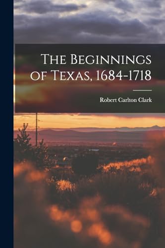 Imagen de archivo de The Beginnings of Texas, 1684-1718 a la venta por PBShop.store US