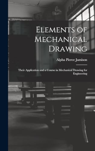 Imagen de archivo de Elements of Mechanical Drawing: Their Application and a Course in Mechanical Drawing for Engineering a la venta por THE SAINT BOOKSTORE
