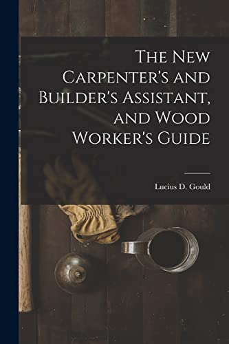 Stock image for The New Carpenter's and Builder's Assistant, and Wood Worker's Guide for sale by PBShop.store US