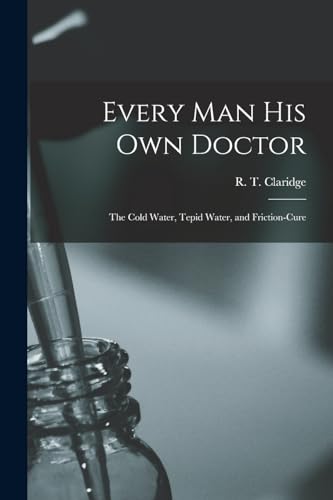 9781017530674: Every Man His Own Doctor: The Cold Water, Tepid Water, and Friction-cure