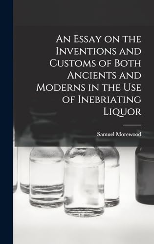 Stock image for An Essay on the Inventions and Customs of Both Ancients and Moderns in the Use of Inebriating Liquor for sale by THE SAINT BOOKSTORE