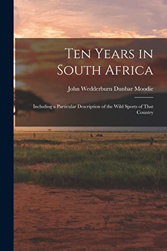 Stock image for Ten Years in South Africa: Including a Particular Description of the Wild Sports of That Country for sale by GreatBookPrices