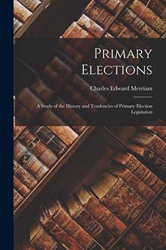 Beispielbild fr Primary Elections: A Study of the History and Tendencies of Primary Election Legislation zum Verkauf von GreatBookPrices