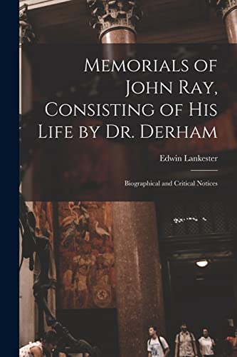 Beispielbild fr Memorials of John Ray, Consisting of His Life by Dr. Derham: Biographical and Critical Notices zum Verkauf von GreatBookPrices