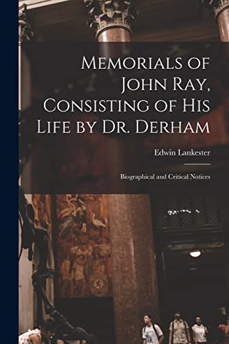 Stock image for Memorials of John Ray, Consisting of His Life by Dr. Derham: Biographical and Critical Notices for sale by GreatBookPrices