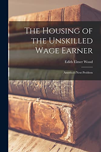 9781017537147: The Housing of the Unskilled Wage Earner: America's Next Problem