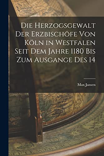 Stock image for Die Herzogsgewalt der Erzbischfe von Kln in Westfalen Seit dem Jahre 1180 bis zum Ausgange des 14 for sale by GreatBookPrices