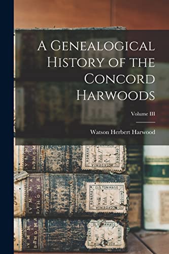 Beispielbild fr A Genealogical History of the Concord Harwoods; Volume III zum Verkauf von GreatBookPrices