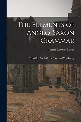 Stock image for The Elements of Anglo-Saxon Grammar; To Which Are Added a Praxis and Vocabulary for sale by PBShop.store US