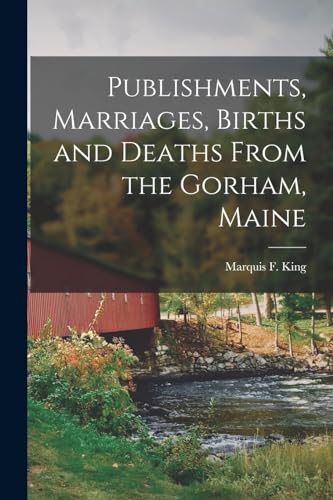 Imagen de archivo de Publishments, Marriages, Births and Deaths From the Gorham, Maine a la venta por PBShop.store US