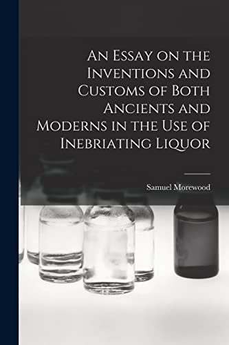 Stock image for An Essay on the Inventions and Customs of Both Ancients and Moderns in the Use of Inebriating Liquor for sale by GreatBookPrices