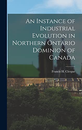 Beispielbild fr An Instance of Industrial Evolution in Northern Ontario Dominion of Canada zum Verkauf von THE SAINT BOOKSTORE