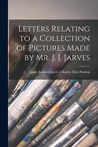 Beispielbild fr Letters Relating to a Collection of Pictures Made by Mr. J. J. Jarves zum Verkauf von PBShop.store US