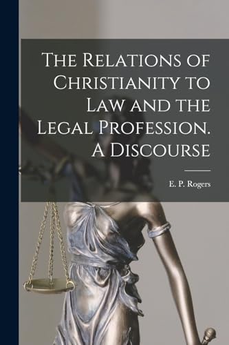 Stock image for The Relations of Christianity to Law and the Legal Profession. A Discourse for sale by PBShop.store US