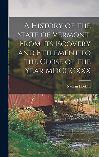 9781017554229: A History of the State of Vermont, From its Iscovery and Ettlement to the Close of the Year MDCCCXXX
