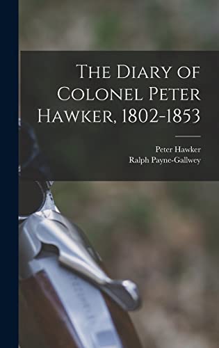 Beispielbild fr The Diary of Colonel Peter Hawker, 1802-1853 zum Verkauf von THE SAINT BOOKSTORE