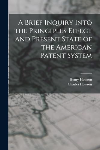 Beispielbild fr A Brief Inquiry Into the Principles Effect and Present State of the American Patent System zum Verkauf von PBShop.store US