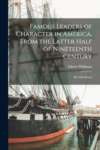 Imagen de archivo de Famous Leaders of Character in America, From the Latter Half of Nineteenth Century; the Life Stories a la venta por PBShop.store US