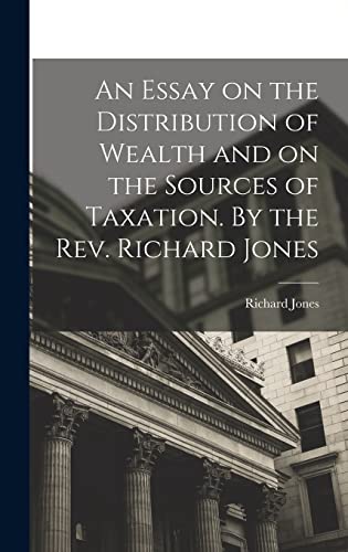 Stock image for An Essay on the Distribution of Wealth and on the Sources of Taxation. By the Rev. Richard Jones for sale by PBShop.store US