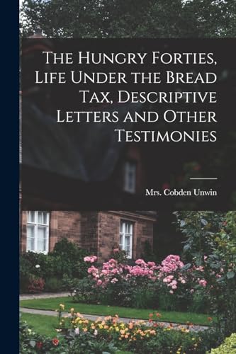 Stock image for The Hungry Forties, Life Under the Bread tax, Descriptive Letters and Other Testimonies for sale by PBShop.store US