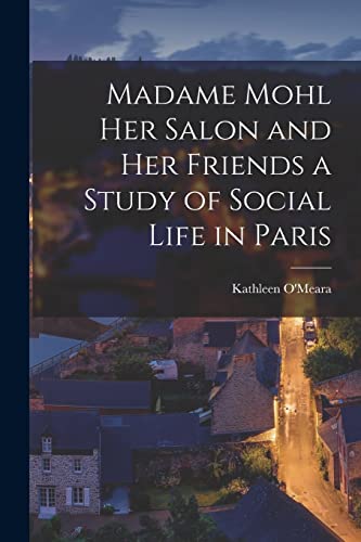 Imagen de archivo de Madame Mohl her Salon and her Friends a Study of Social Life in Paris a la venta por PBShop.store US