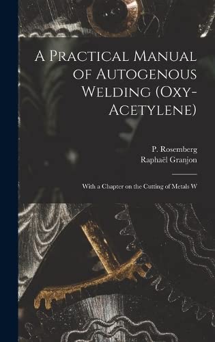 Stock image for A Practical Manual of Autogenous Welding (oxy-acetylene): With a Chapter on the Cutting of Metals W for sale by California Books