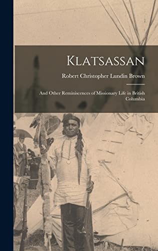 Imagen de archivo de Klatsassan: And Other Reminiscences of Missionary Life in British Columbia a la venta por THE SAINT BOOKSTORE