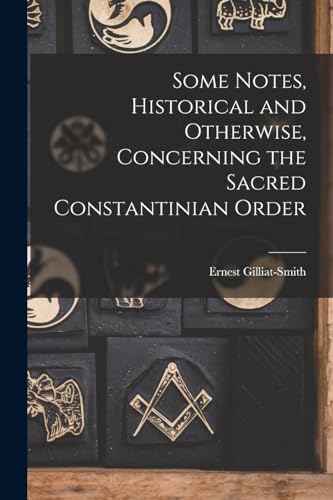 Imagen de archivo de Some Notes, Historical and Otherwise, Concerning the Sacred Constantinian Order a la venta por THE SAINT BOOKSTORE
