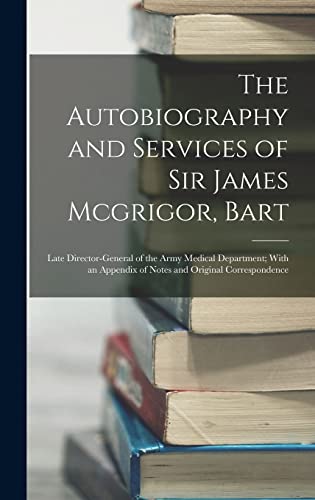 Imagen de archivo de The Autobiography and Services of Sir James Mcgrigor, Bart a la venta por PBShop.store US