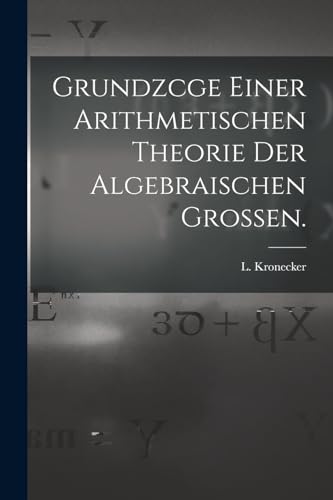 Stock image for Grundzcge Einer Arithmetischen Theorie der Algebraischen Grossen. for sale by PBShop.store US