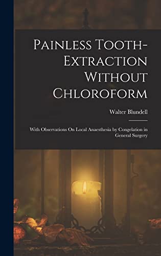 Stock image for Painless Tooth-Extraction Without Chloroform: With Observations On Local Anaesthesia by Congelation in General Surgery for sale by THE SAINT BOOKSTORE