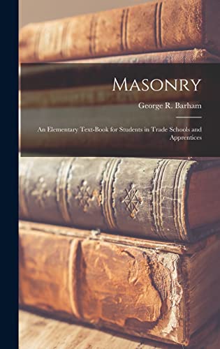 Imagen de archivo de Masonry: An Elementary Text-Book for Students in Trade Schools and Apprentices a la venta por THE SAINT BOOKSTORE