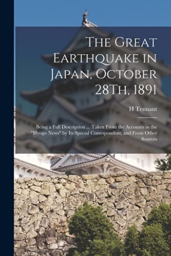 9781017579581: The Great Earthquake in Japan, October 28Th, 1891: Being a Full Description ... Taken From the Accounts in the "Hyogo News" by Its Special Correspondent, and From Other Sources