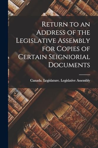 Stock image for Return to an Address of the Legislative Assembly for Copies of Certain Seigniorial Documents for sale by PBShop.store US