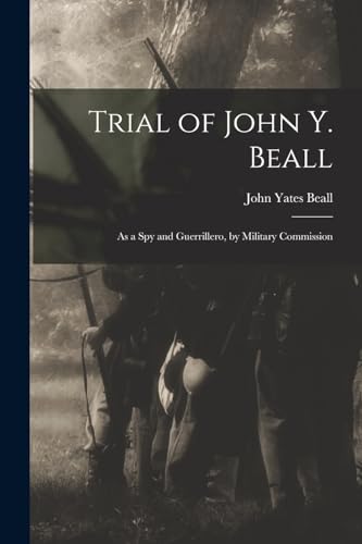 9781017581126: Trial of John Y. Beall: As a Spy and Guerrillero, by Military Commission