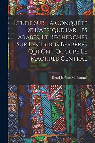 Stock image for tude Sur La Conqu?te De L'Afrique Par Les Arabes, Et Recherches Sur Les Tribus Berb?res Qui Ont Occup? Le Maghreb Central for sale by PBShop.store US