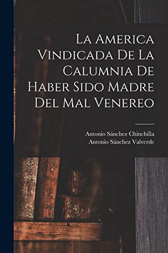 Imagen de archivo de La America Vindicada De La Calumnia De Haber Sido Madre Del Mal Venereo a la venta por PBShop.store US