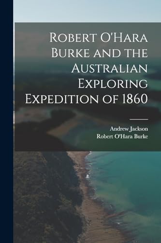 Stock image for Robert O'Hara Burke and the Australian Exploring Expedition of 1860 for sale by PBShop.store US