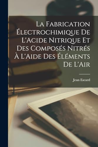 Imagen de archivo de La Fabrication ?lectrochimique De L'Acide Nitrique Et Des Compos?s Nitr?s ? L'Aide Des ?l?ments De L'Air a la venta por PBShop.store US