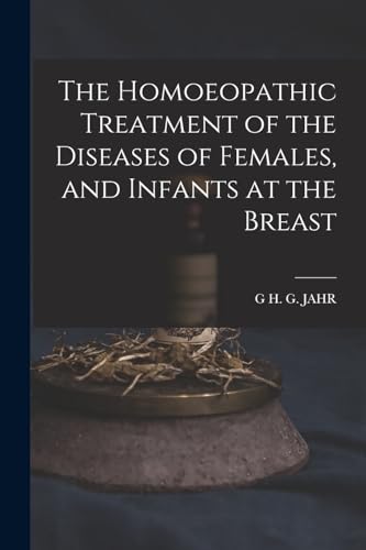 Stock image for The Homoeopathic Treatment of the Diseases of Females, and Infants at the Breast for sale by PBShop.store US