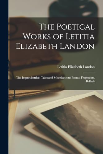 Stock image for The Poetical Works of Letitia Elizabeth Landon: The Improvisatrice. Tales and Miscellaneous Poems. Fragments. Ballads for sale by THE SAINT BOOKSTORE