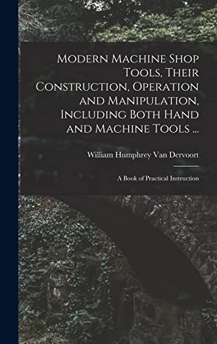 Stock image for Modern Machine Shop Tools, Their Construction, Operation and Manipulation, Including Both Hand and Machine Tools .: A Book of Practical Instruction for sale by THE SAINT BOOKSTORE