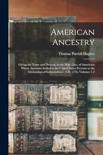 Stock image for American Ancestry: Giving the Name and Descent, in the Male Line, of Americans Whose Ancestors Settled in the United States Previous to the Declaratio for sale by GreatBookPrices