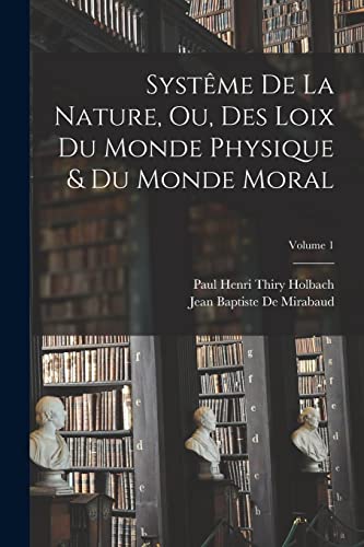 Stock image for Syst?me De La Nature, Ou, Des Loix Du Monde Physique and Du Monde Moral; Volume 1 for sale by PBShop.store US