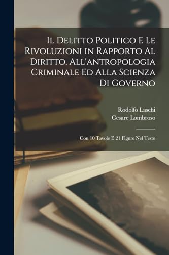 Beispielbild fr Il Delitto Politico E Le Rivoluzioni in Rapporto Al Diritto, All'antropologia Criminale Ed Alla Scienza Di Governo zum Verkauf von PBShop.store US