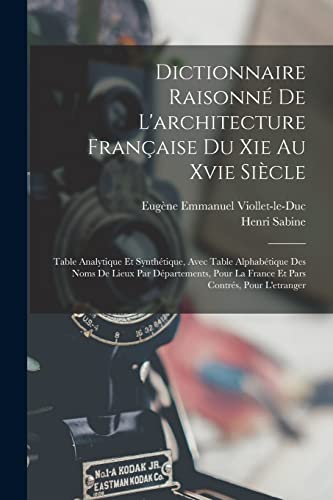 Stock image for Dictionnaire Raisonne De L'architecture Francaise Du Xie Au Xvie Siecle: Table Analytique Et Synthetique, Avec Table Alphabetique Des Noms De Lieux Par Departements, Pour La France Et Pars Contres, Pour L'etranger for sale by THE SAINT BOOKSTORE