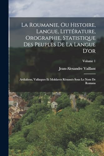 Stock image for La Roumanie, Ou Histoire, Langue, Litt?rature, Orographie, Statistique Des Peuples De La Langue D'or for sale by PBShop.store US